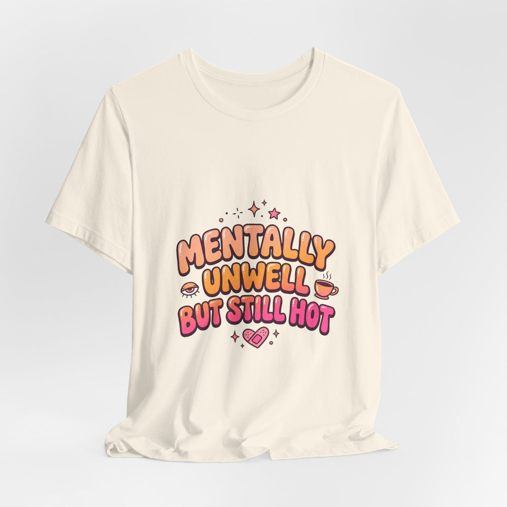 Mentally Unwell But Still Hot Tee | mental health humor, wellness sarcasm