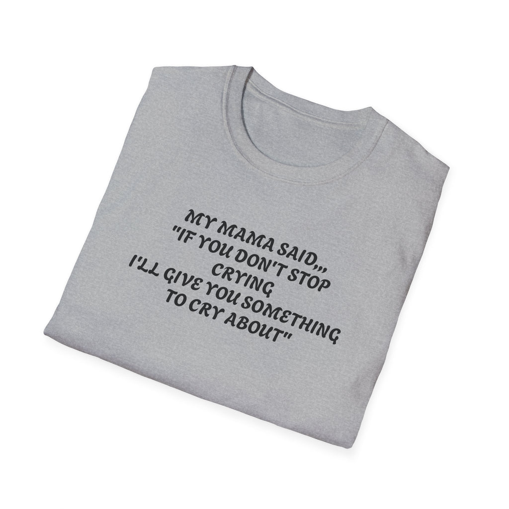 Unisex T-Shirt - My Momma Said if You Don't Stop Crying