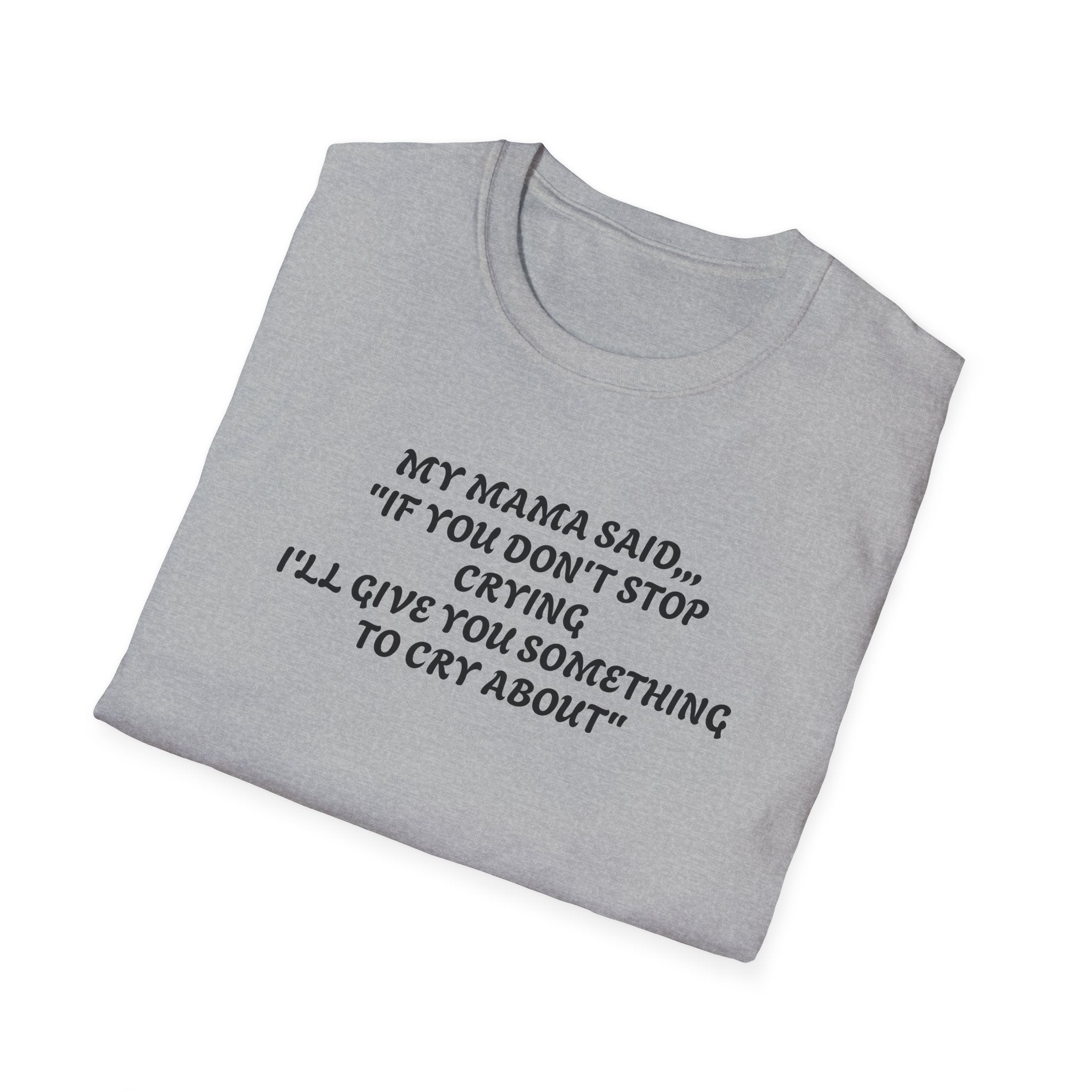 Unisex T-Shirt - My Momma Said if You Don't Stop Crying
