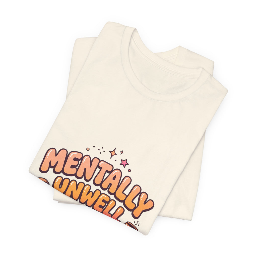 Mentally Unwell But Still Hot Tee | mental health humor, wellness sarcasm